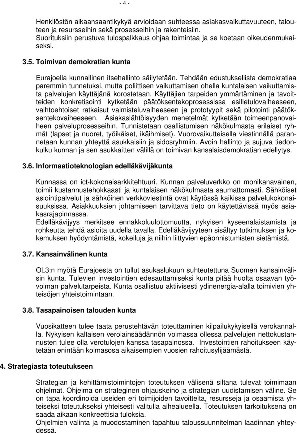 Tehdään edustuksellista demokratiaa paremmin tunnetuksi, mutta poliittisen vaikuttamisen ohella kuntalaisen vaikuttamista palvelujen käyttäjänä korostetaan.