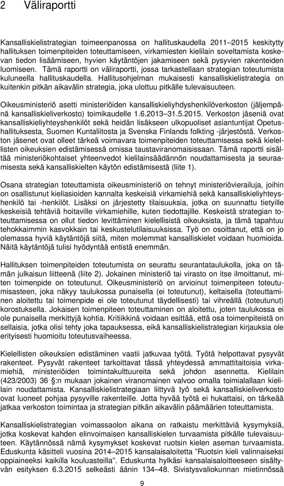 Hallitusohjelman mukaisesti kansalliskielistrategia on kuitenkin pitkän aikavälin strategia, joka ulottuu pitkälle tulevaisuuteen.