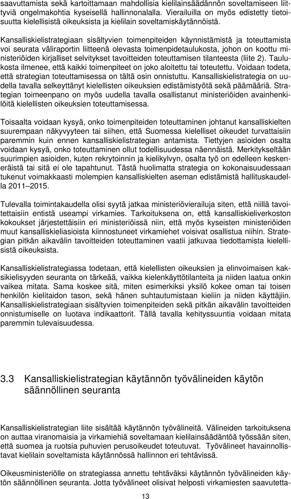 Kansalliskielistrategiaan sisältyvien toimenpiteiden käynnistämistä ja toteuttamista voi seurata väliraportin liitteenä olevasta toimenpidetaulukosta, johon on koottu ministeriöiden kirjalliset