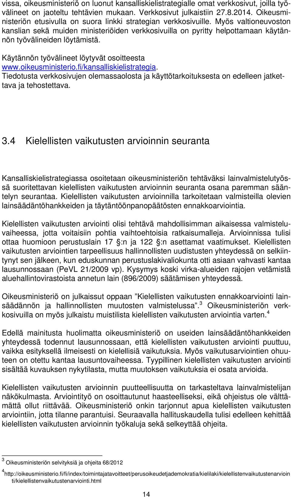 Myös valtioneuvoston kanslian sekä muiden ministeriöiden verkkosivuilla on pyritty helpottamaan käytännön työvälineiden löytämistä. Käytännön työvälineet löytyvät osoitteesta www.oikeusministerio.