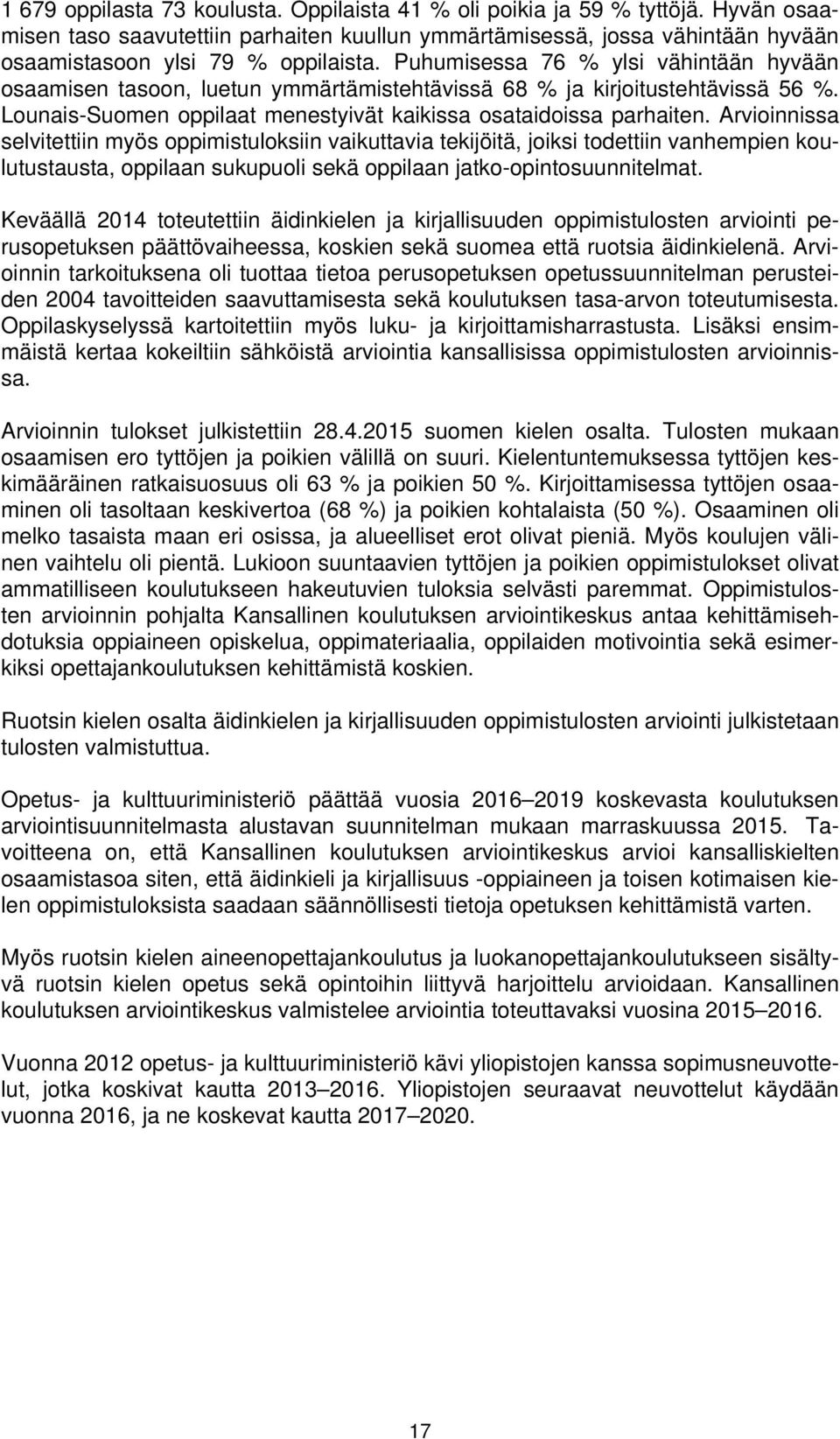 Arvioinnissa selvitettiin myös oppimistuloksiin vaikuttavia tekijöitä, joiksi todettiin vanhempien koulutustausta, oppilaan sukupuoli sekä oppilaan jatko-opintosuunnitelmat.