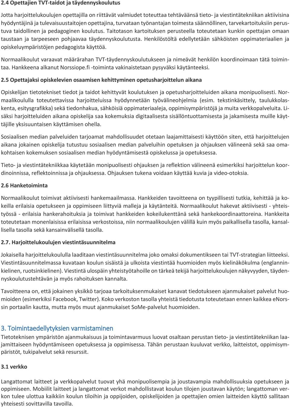 Taitotason kartoituksen perusteella toteutetaan kunkin opettajan omaan taustaan ja tarpeeseen pohjaavaa täydennyskoulutusta.