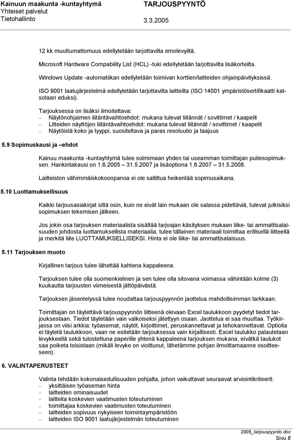 ISO 9001 laatujärjestelmä edellytetään tarjottavilta laitteilta (ISO 14001 ympäristösertifikaatti katsotaan eduksi).