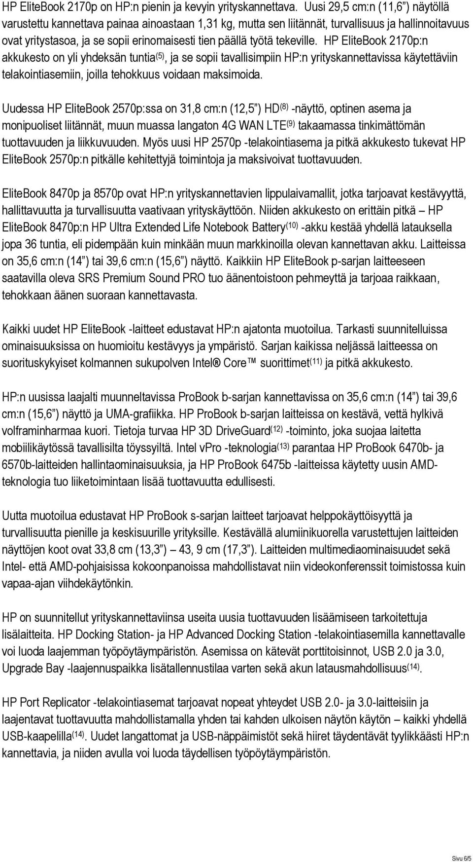 tekeville. HP EliteBook 2170p:n akkukesto on yli yhdeksän tuntia (5), ja se sopii tavallisimpiin HP:n yrityskannettavissa käytettäviin telakointiasemiin, joilla tehokkuus voidaan maksimoida.