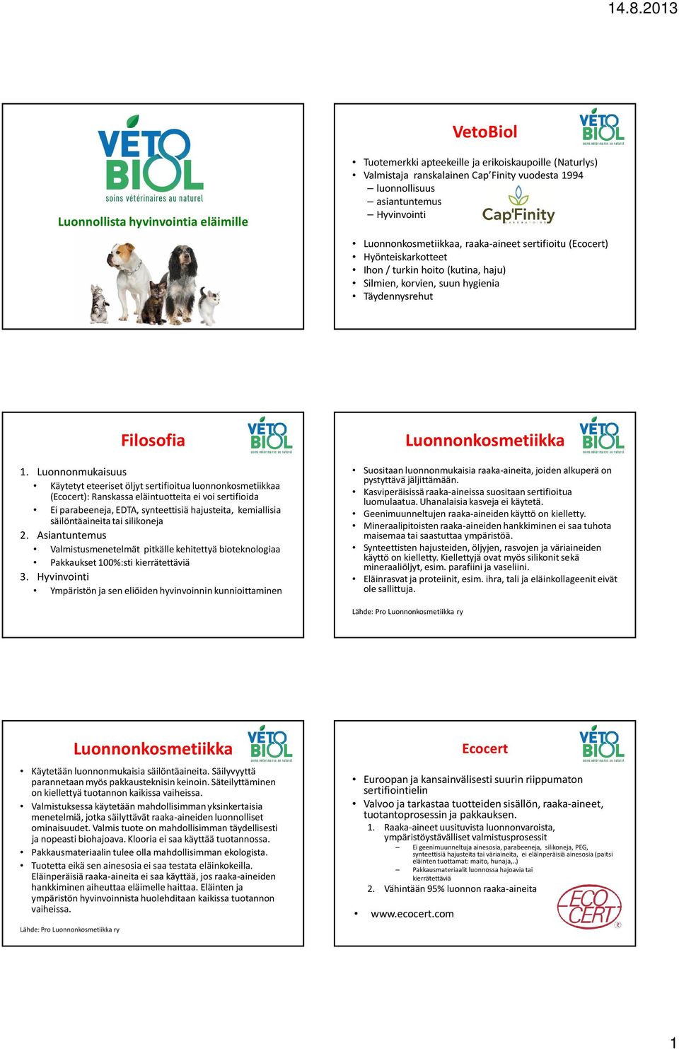 Luonnonmukaisuus Käytetyt eteeriset öljyt sertifioitua luonnonkosmetiikkaa (Ecocert): Ranskassa eläintuotteita ei voi sertifioida Ei parabeeneja, EDTA, synteettisiä hajusteita, kemiallisia