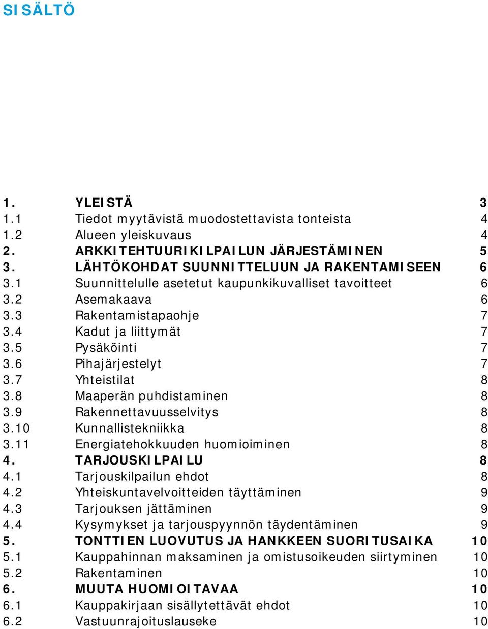 8 Maaperän puhdistaminen 8 3.9 Rakennettavuusselvitys 8 3.10 Kunnallistekniikka 8 3.11 Energiatehokkuuden huomioiminen 8 4. TARJOUSKILPAILU 8 4.1 Tarjouskilpailun ehdot 8 4.