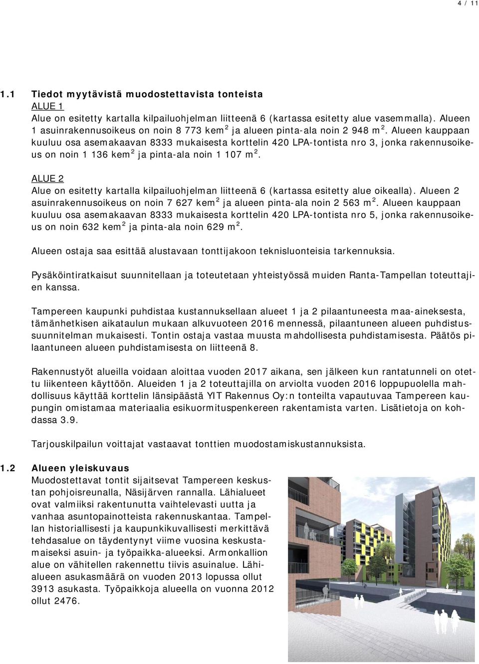 Alueen kauppaan kuuluu osa asemakaavan 8333 mukaisesta korttelin 420 LPA-tontista nro 3, jonka rakennusoikeus on noin 1 136 kem 2 ja pinta-ala noin 1 107 m 2.