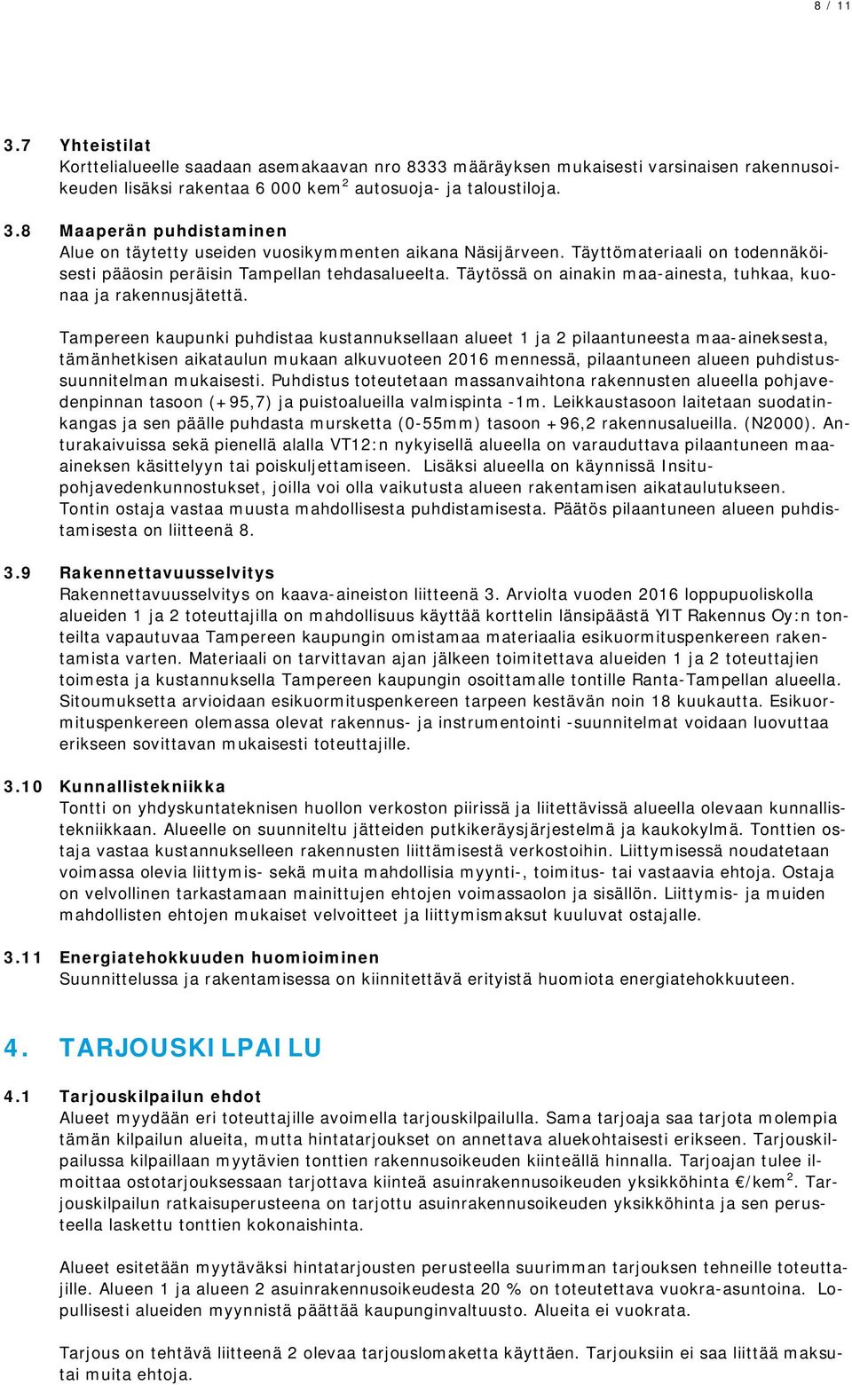 Tampereen kaupunki puhdistaa kustannuksellaan alueet 1 ja 2 pilaantuneesta maa-aineksesta, tämänhetkisen aikataulun mukaan alkuvuoteen 2016 mennessä, pilaantuneen alueen puhdistussuunnitelman