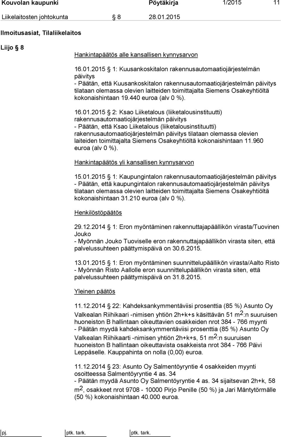 2015 Ilmoitusasiat, Tilaliikelaitos Liijo 8 Hankintapäätös alle kansallisen kynnysarvon 16.01.2015 1: Kuusankoskitalon rakennusautomaatiojärjestelmän päivitys - Päätän, että Kuusankoskitalon