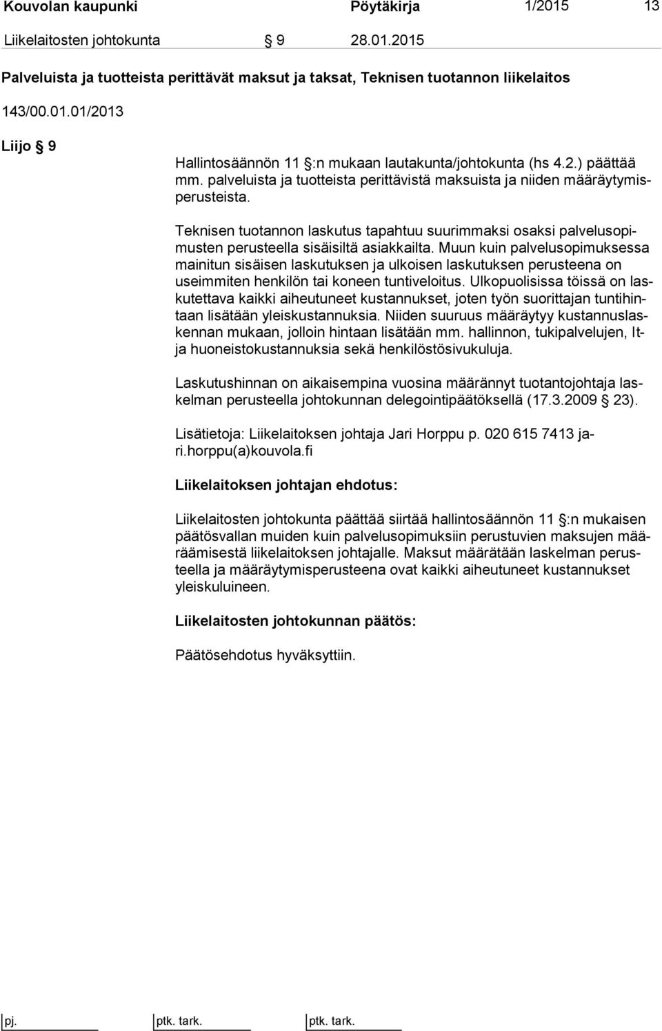 Teknisen tuotannon laskutus tapahtuu suurimmaksi osaksi pal ve lu so pimus ten perusteella sisäisiltä asiakkailta.