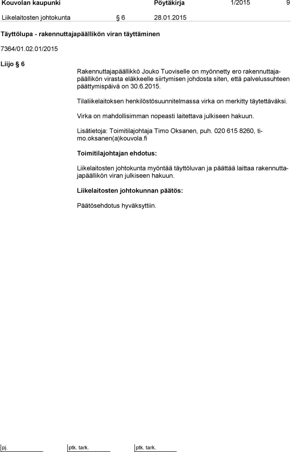 päättymispäivä on 30.6.2015. Tilaliikelaitoksen henkilöstösuunnitelmassa virka on merkitty täy tet tä väk si. Virka on mahdollisimman nopeasti laitettava julkiseen hakuun.