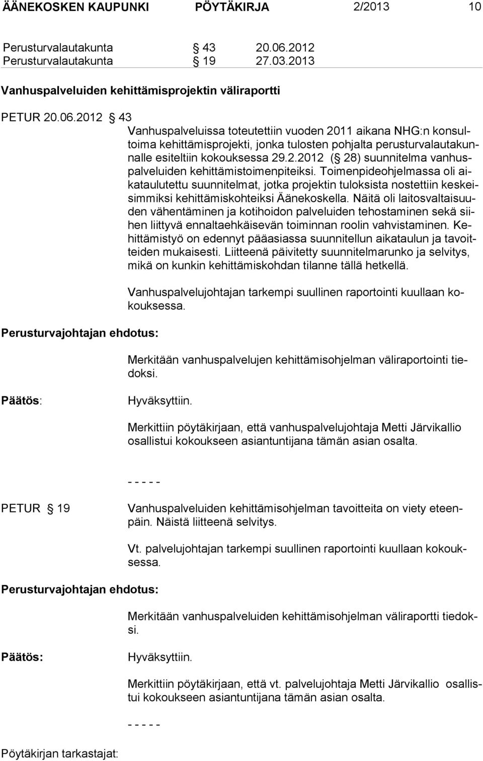 2012 43 Vanhuspalveluissa toteutettiin vuoden 2011 aikana NHG:n konsultoima kehittämisprojekti, jonka tulosten pohjalta perusturvalautakunnalle esiteltiin kokouksessa 29.2.2012 ( 28) suunnitelma vanhuspal ve lui den ke hit tä mis toi men pi teiksi.