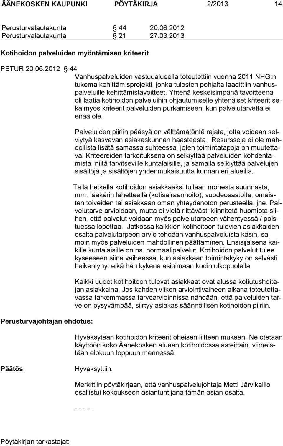 2012 44 Vanhuspalveluiden vastuualueella toteutettiin vuonna 2011 NHG:n tukema kehittämisprojekti, jonka tulosten pohjalta laadittiin vanhuspal ve luil le kehittämistavoitteet.