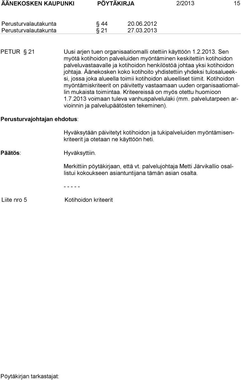 Kotihoidon myöntämiskriteerit on päivitetty vastaamaan uuden organisaatiomallin mukaista toimintaa. Kriteereissä on myös otettu huomioon 1.7.2013 voimaan tuleva vanhuspalvelulaki (mm.