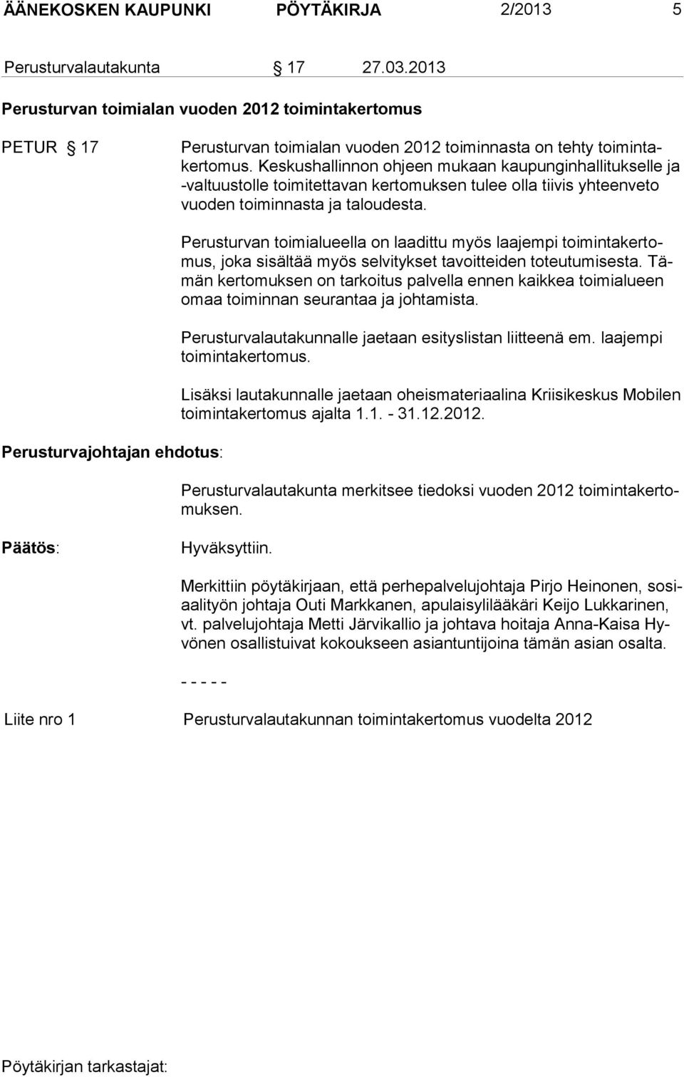 Keskus hallinnon ohjeen mukaan kaupunginhallitukselle ja -valtuustolle toi mitettavan kertomuksen tulee olla tiivis yhteenveto vuoden toiminnasta ja taloudesta.