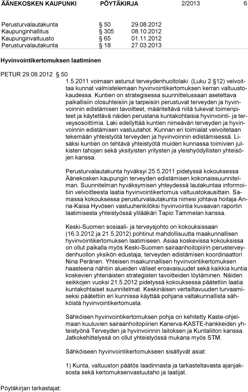 Kun tien on strategisessa suunnittelussaan asetettava paikallisiin olosuh teisiin ja tarpeisiin perustuvat terveyden ja hyvinvoinnin edistämisen tavoit teet, määriteltävä niitä tukevat toimenpiteet