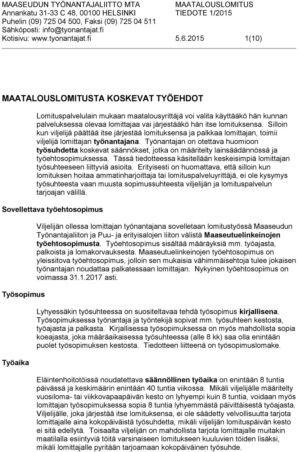 2015 1(10) MAATALOUSLOMITUSTA KOSKEVAT TYÖEHDOT Lomituspalvelulain mukaan maatalousyrittäjä voi valita käyttääkö hän kunnan palveluksessa olevaa lomittajaa vai järjestääkö hän itse lomituksensa.