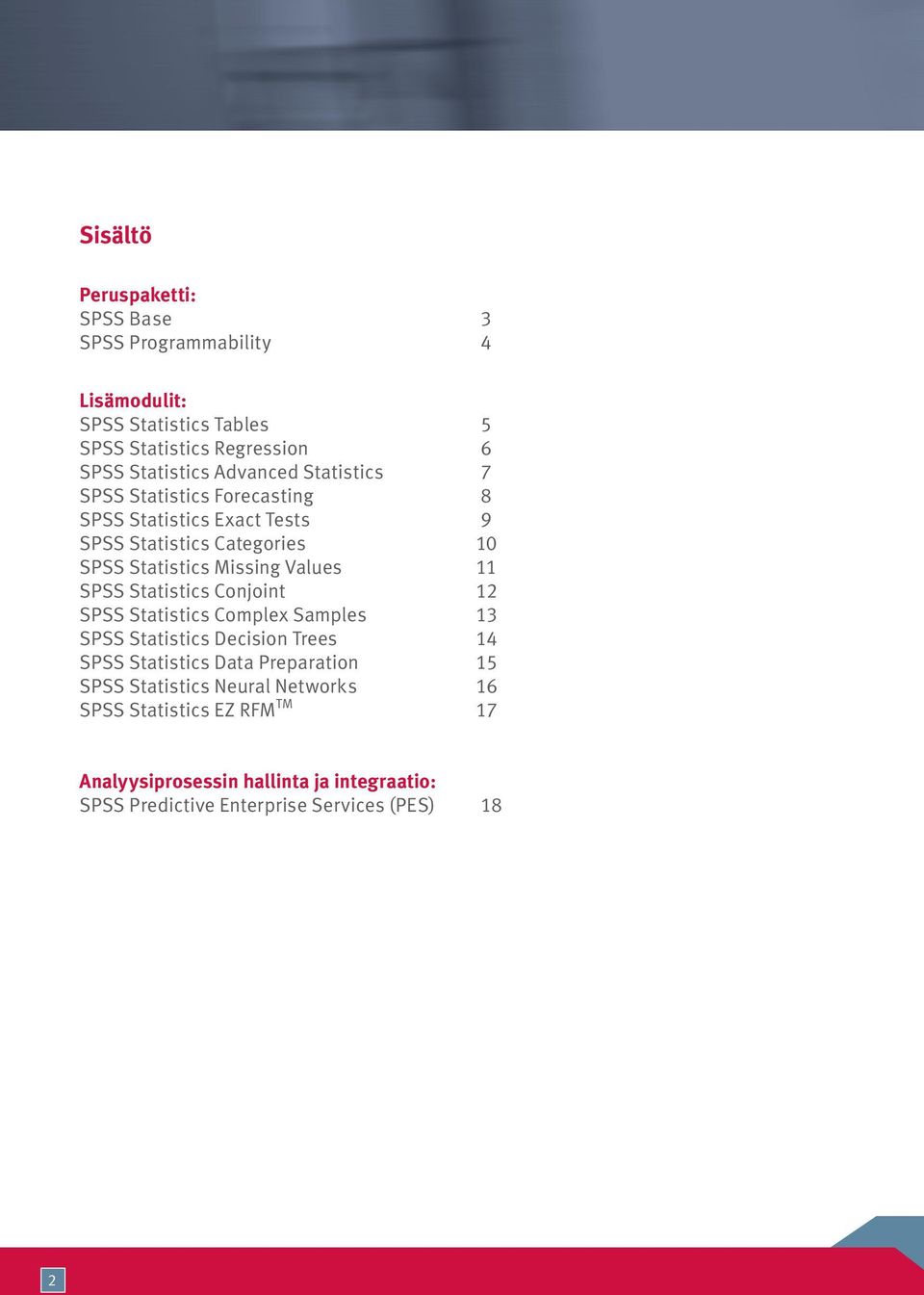 11 SPSS Statistics Conjoint 12 SPSS Statistics Complex Samples 13 SPSS Statistics Decision Trees 14 SPSS Statistics Data Preparation 15 SPSS