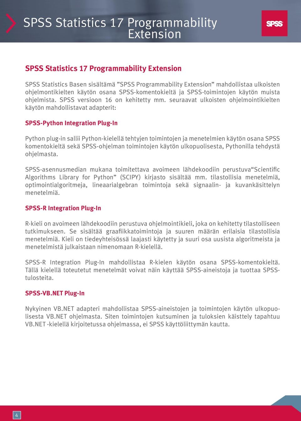 seuraavat ulkoisten ohjelmointikielten käytön mahdollistavat adapterit: SPSS-Python Integration Plug-In Python plug-in sallii Python-kielellä tehtyjen toimintojen ja menetelmien käytön osana SPSS