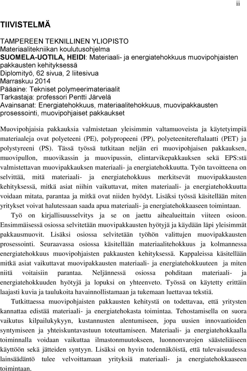 muovipohjaiset pakkaukset Muovipohjaisia pakkauksia valmistetaan yleisimmin valtamuoveista ja käytetyimpiä materiaaleja ovat polyeteeni (PE), polypropeeni (PP), polyeteenitereftalaatti (PET) ja