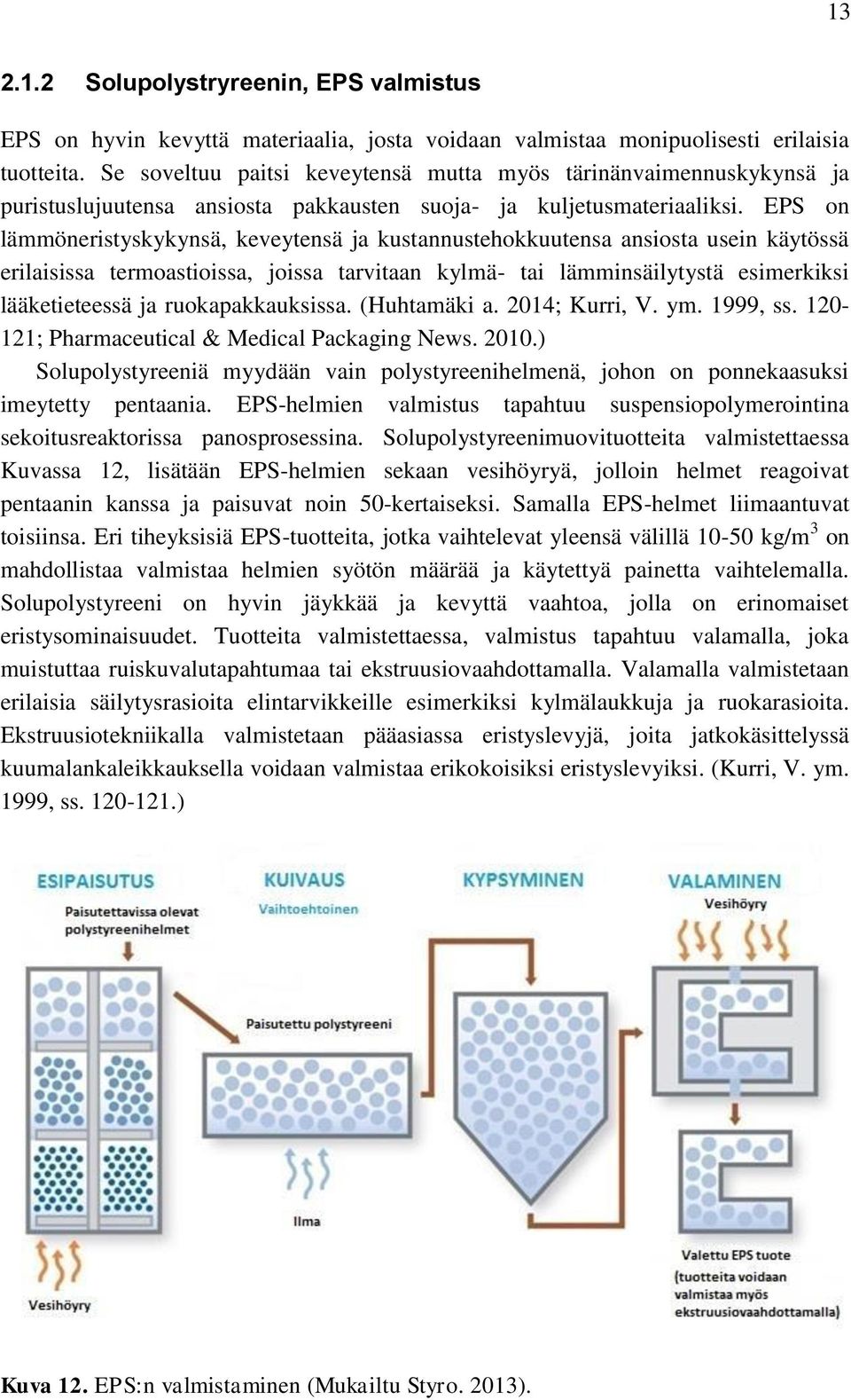 EPS on lämmöneristyskykynsä, keveytensä ja kustannustehokkuutensa ansiosta usein käytössä erilaisissa termoastioissa, joissa tarvitaan kylmä- tai lämminsäilytystä esimerkiksi lääketieteessä ja