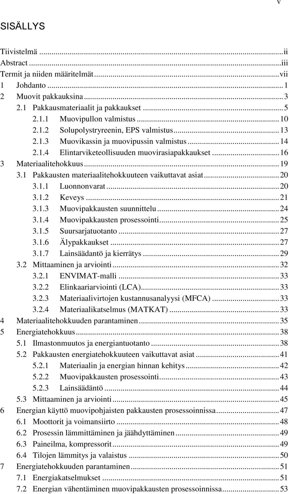 1 Pakkausten materiaalitehokkuuteen vaikuttavat asiat... 20 3.1.1 Luonnonvarat... 20 3.1.2 Keveys... 21 3.1.3 Muovipakkausten suunnittelu... 24 3.1.4 Muovipakkausten prosessointi... 25 3.1.5 Suursarjatuotanto.