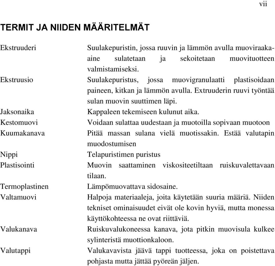 Kestomuovi Voidaan sulattaa uudestaan ja muotoilla sopivaan muotoon Kuumakanava Pitää massan sulana vielä muotissakin.