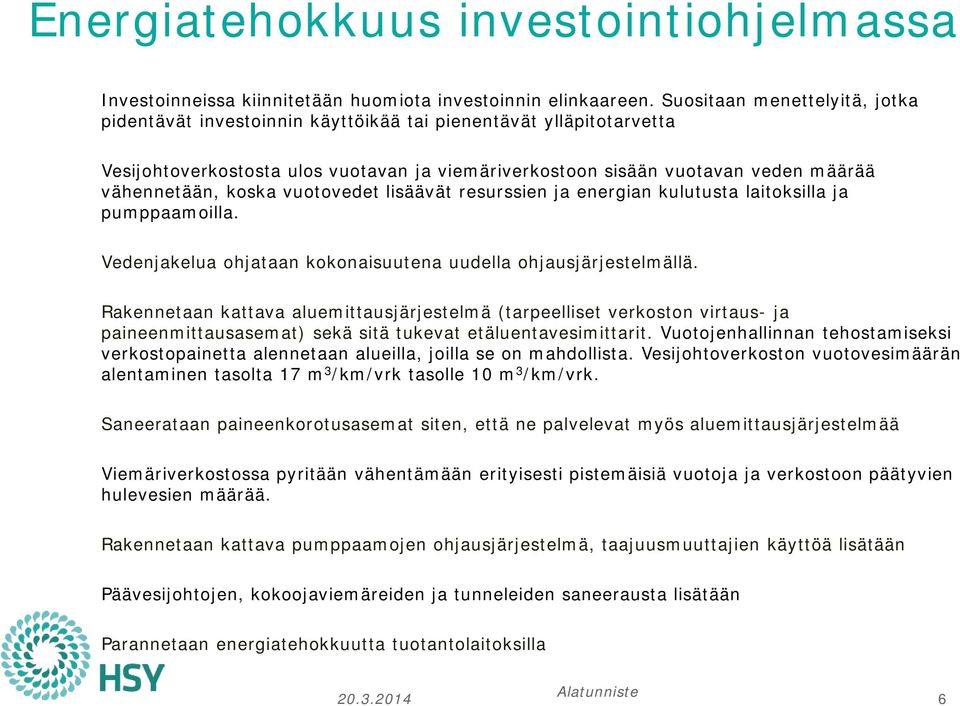 koska vuotovedet lisäävät resurssien ja energian kulutusta laitoksilla ja pumppaamoilla. Vedenjakelua ohjataan kokonaisuutena uudella ohjausjärjestelmällä.