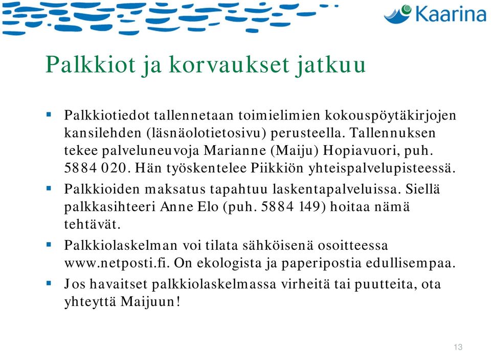 Palkkioiden maksatus tapahtuu laskentapalveluissa. Siellä palkkasihteeri Anne Elo (puh. 5884 149) hoitaa nämä tehtävät.