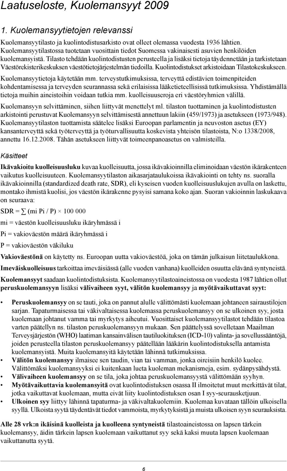 Tilasto tehdään kuolintodistusten perusteella ja lisäksi tietoja täydennetään ja tarkistetaan Väestörekisterikeskuksen väestötietojärjestelmän tiedoilla.