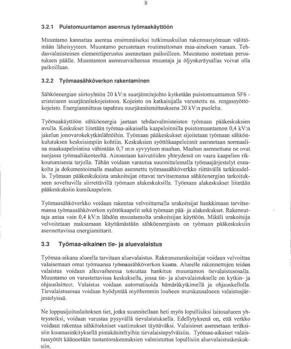 2 Työmaasähköverkon rakentaminen Sähköenergian siirtoyhtiön 20 kv:n suurjännitejohto kytketään puistomuuntamon SF6- eristeiseen suurjännitekojeistoon. Kojeisto on katkaisijana varustettu ns.