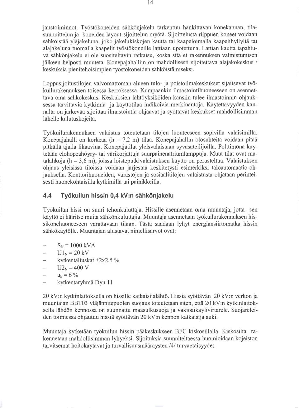 Lattian kautta tapahtuva sähkönjakelu ei ole suositeltavin ratkaisu, koska sitä ei rakennuksen valmistumisen jälkeen helposti muuteta.