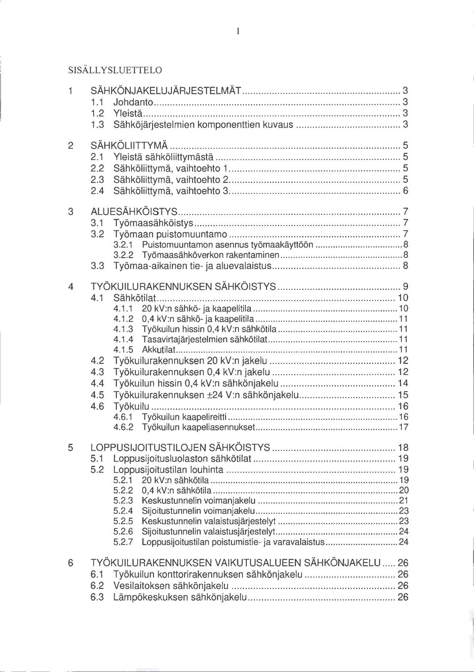 .. 8 3.2.2 Työmaasähköverkon rakentaminen... 8 3.3 Työmaa-aikainen tie- ja aluevalaistus... 8 4 TYÖKUILURAKENNUKSEN SÄHKÖISTYS... 9 4.1 Sähkötilat... 10 4.1.1 20 kv:n sähkö- ja kaapelitila... 10 4.1.2 0,4 kv:n sähkö- ja kaapelitila.