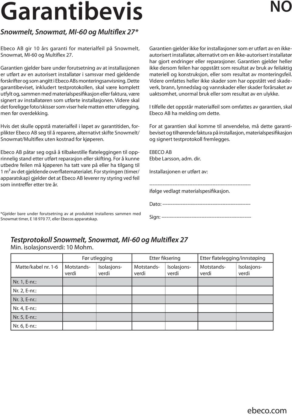 Dette garantibeviset, inkludert testprotokollen, skal være komplett utfylt og, sammen med materialspesifikasjon eller faktura, være signert av installatøren som utførte installasjonen.