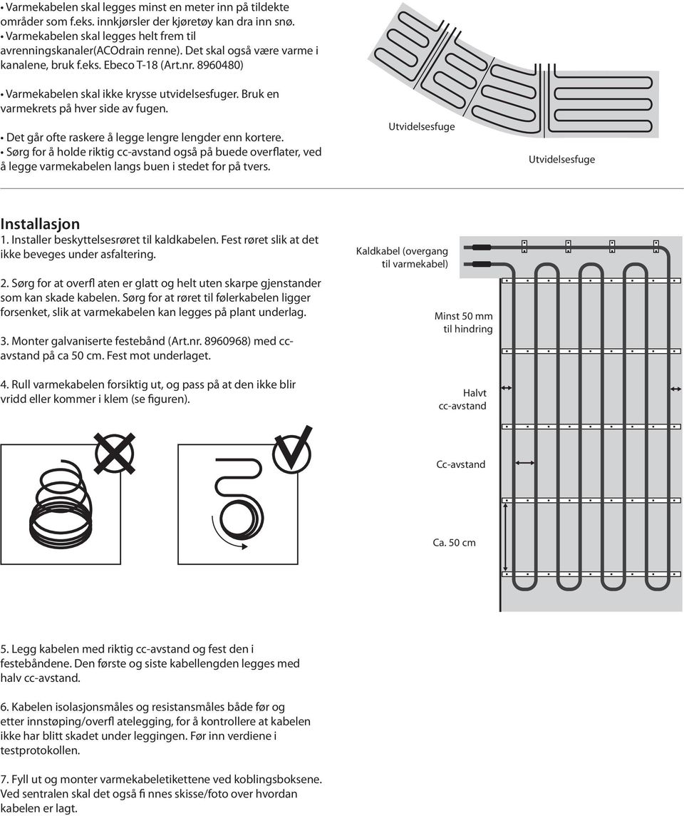 Det går ofte raskere å legge lengre lengder enn kortere. Sørg for å holde riktig cc-avstand også på buede overflater, ved å legge varmekabelen langs buen i stedet for på tvers.