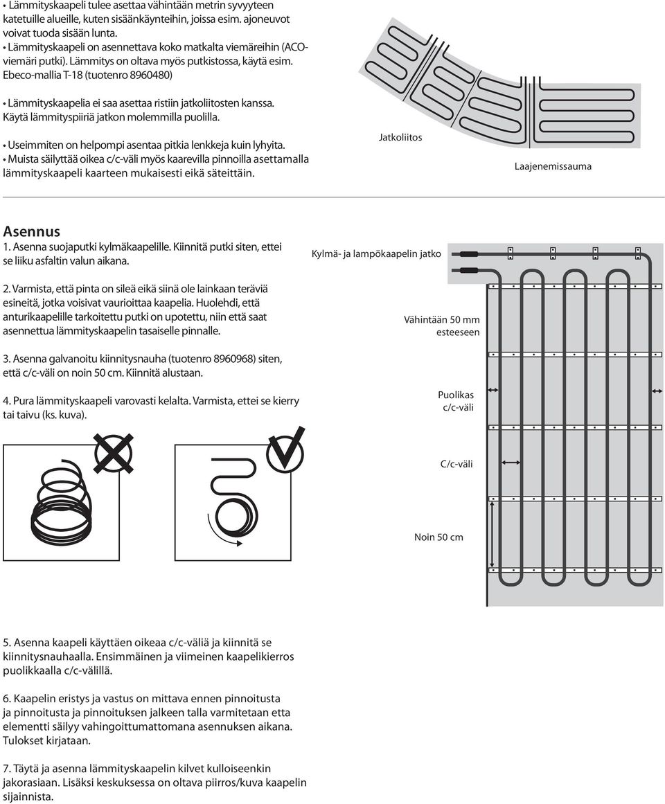 Ebeco-mallia T-18 (tuotenro 8960480) Lämmityskaapelia ei saa asettaa ristiin jatkoliitosten kanssa. Käytä lämmityspiiriä jatkon molemmilla puolilla.