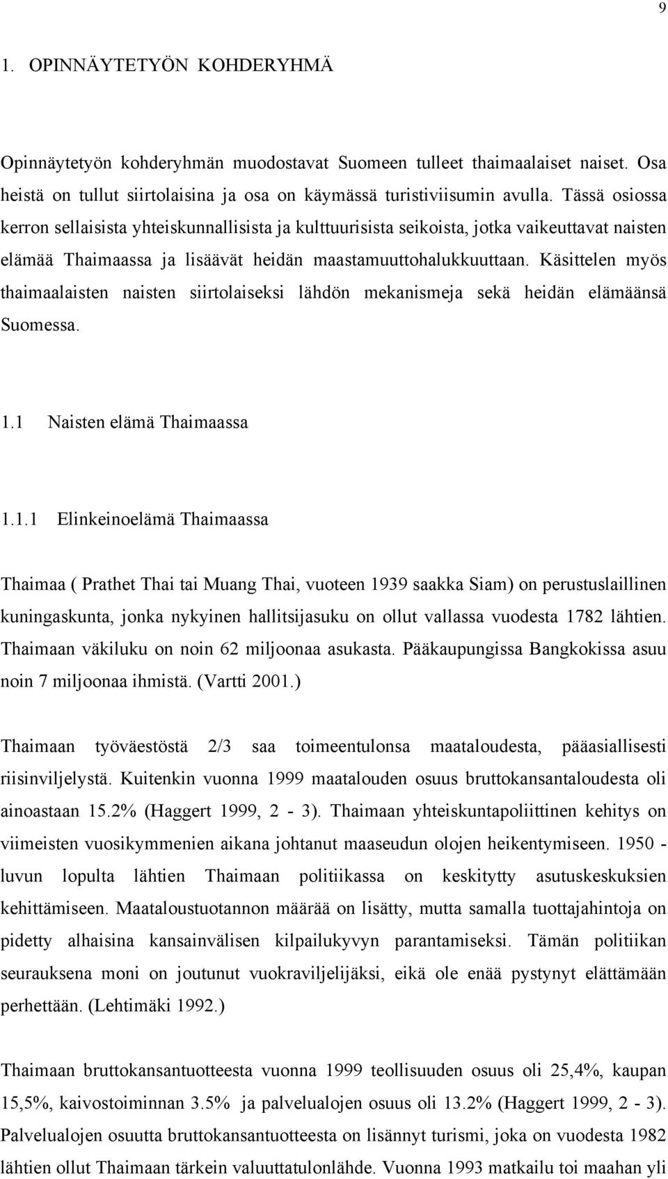 Käsittelen myös thaimaalaisten naisten siirtolaiseksi lähdön mekanismeja sekä heidän elämäänsä Suomessa. 1.
