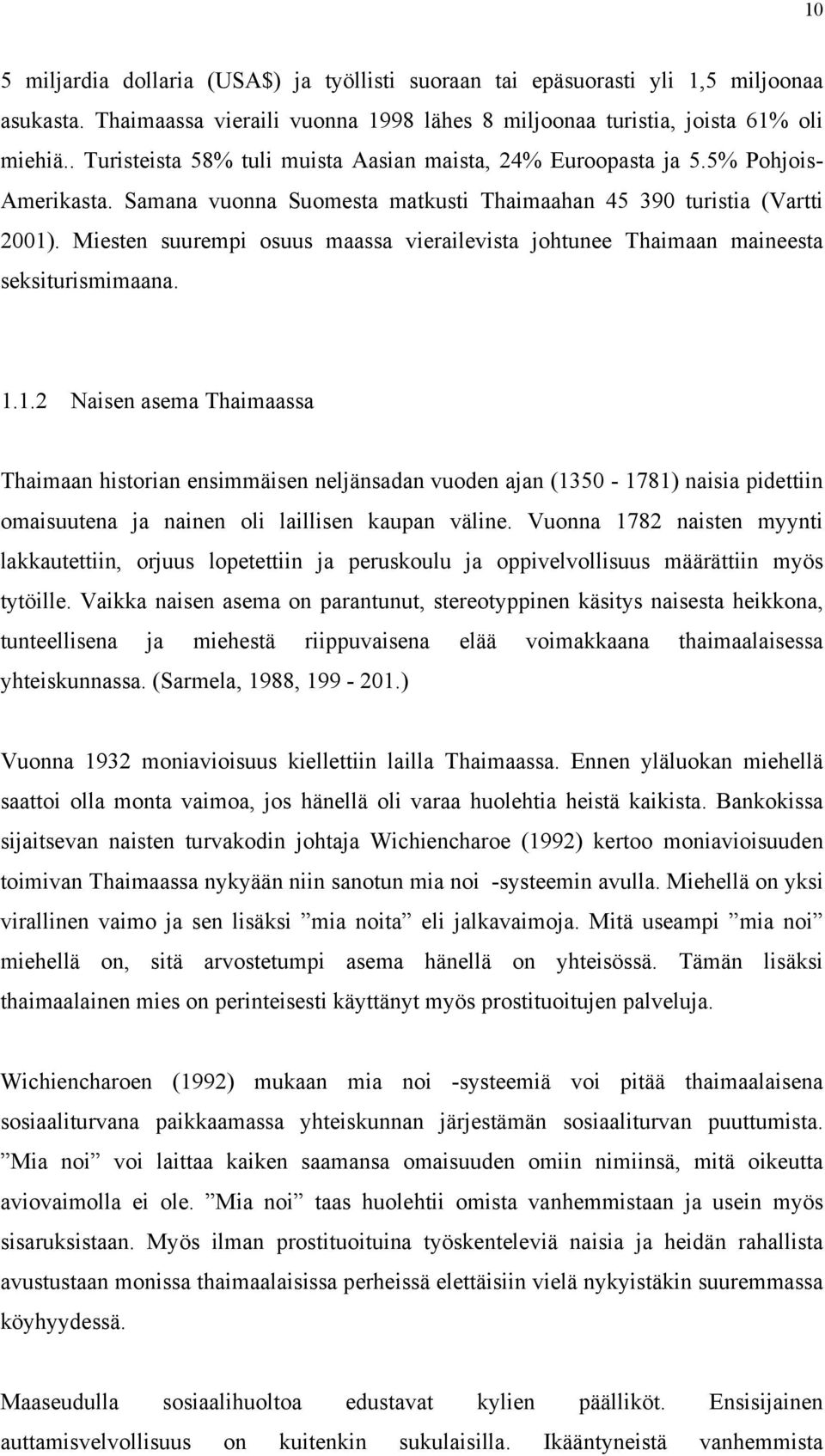 Miesten suurempi osuus maassa vierailevista johtunee Thaimaan maineesta seksiturismimaana. 1.