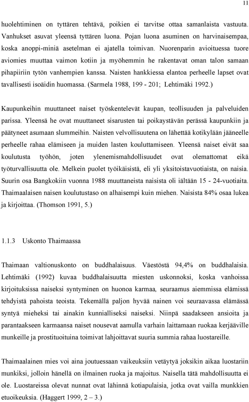 Nuorenparin avioituessa tuore aviomies muuttaa vaimon kotiin ja myöhemmin he rakentavat oman talon samaan pihapiiriin tytön vanhempien kanssa.