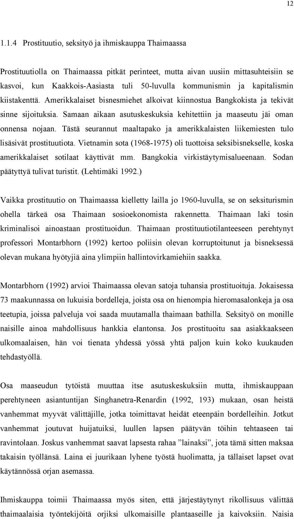 Samaan aikaan asutuskeskuksia kehitettiin ja maaseutu jäi oman onnensa nojaan. Tästä seurannut maaltapako ja amerikkalaisten liikemiesten tulo lisäsivät prostituutiota.