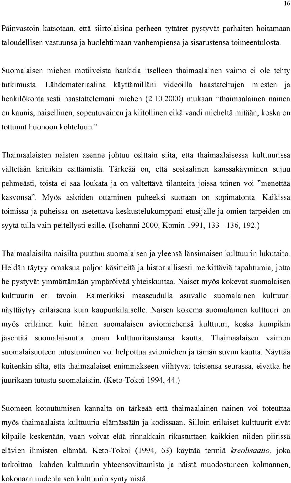 Lähdemateriaalina käyttämilläni videoilla haastateltujen miesten ja henkilökohtaisesti haastattelemani miehen (2.10.