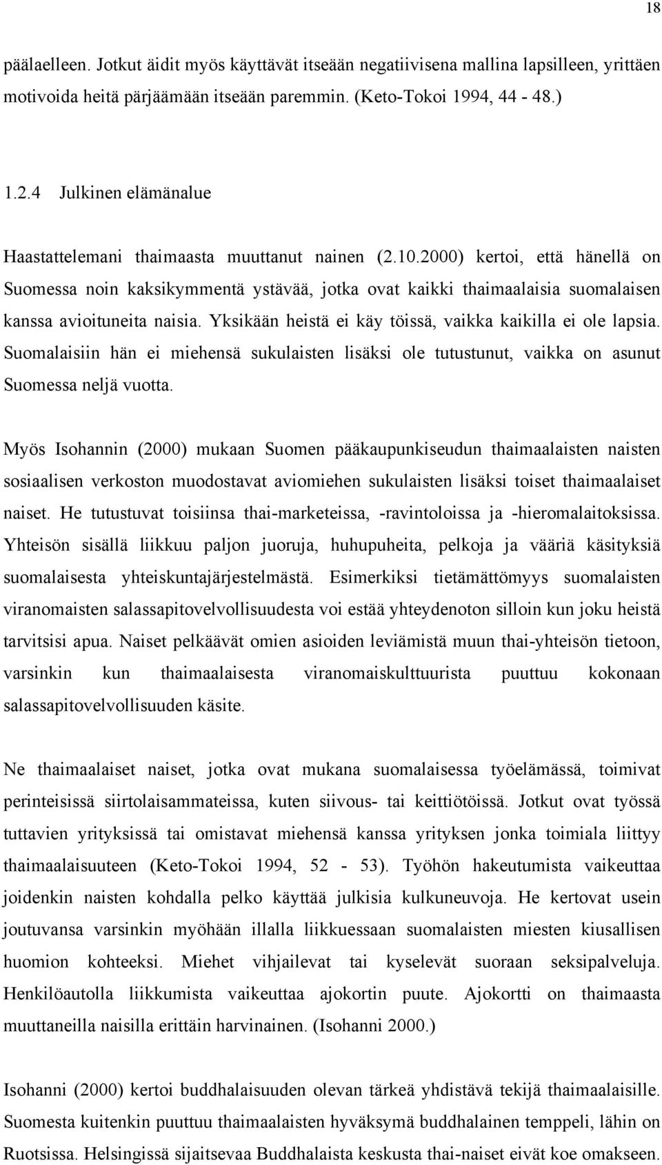 2000) kertoi, että hänellä on Suomessa noin kaksikymmentä ystävää, jotka ovat kaikki thaimaalaisia suomalaisen kanssa avioituneita naisia. Yksikään heistä ei käy töissä, vaikka kaikilla ei ole lapsia.