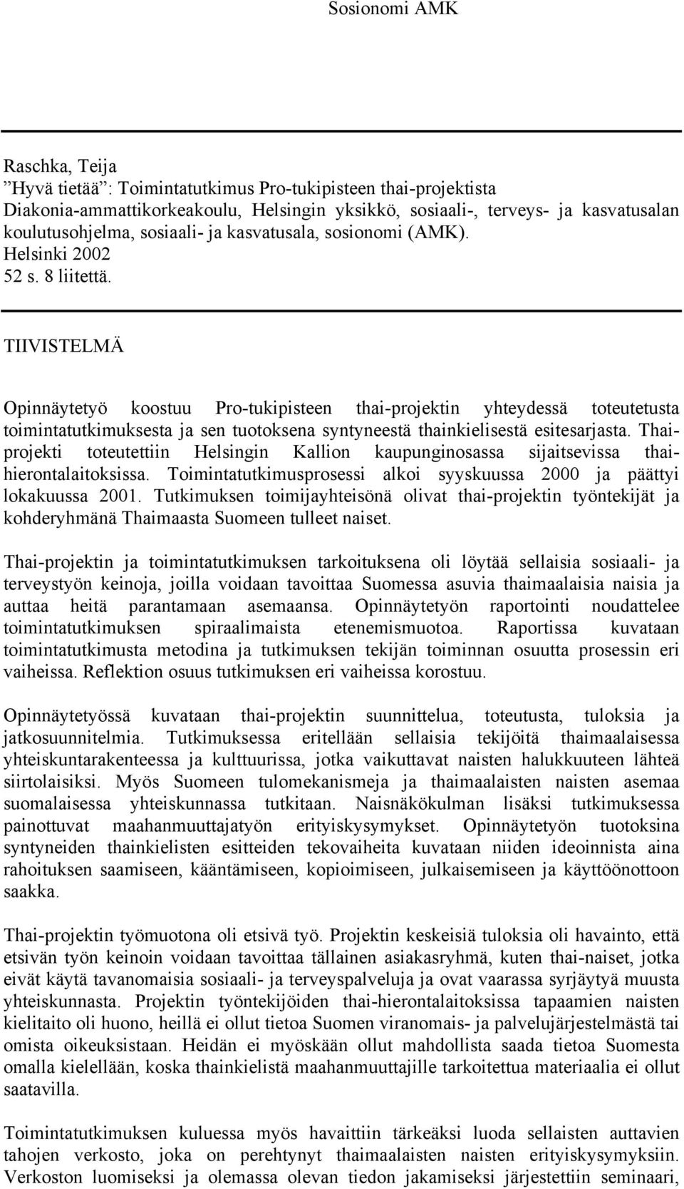 TIIVISTELMÄ Opinnäytetyö koostuu Pro-tukipisteen thai-projektin yhteydessä toteutetusta toimintatutkimuksesta ja sen tuotoksena syntyneestä thainkielisestä esitesarjasta.