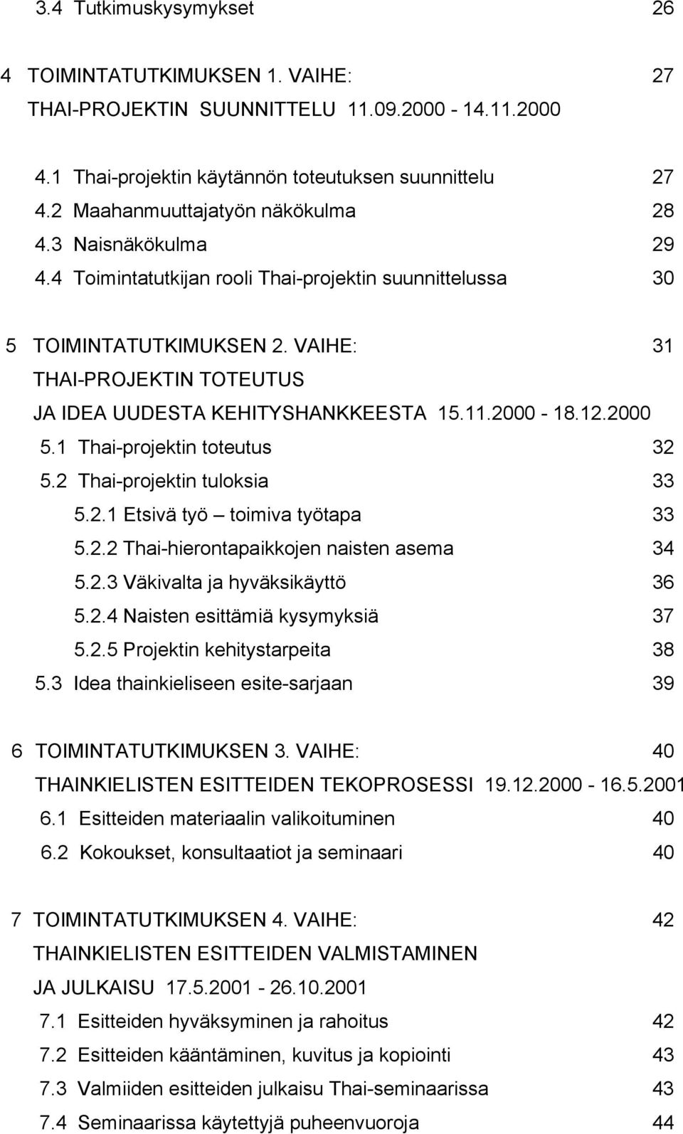 VAIHE: 31 THAI-PROJEKTIN TOTEUTUS JA IDEA UUDESTA KEHITYSHANKKEESTA 15.11.2000-18.12.2000 5.1 Thai-projektin toteutus 32 5.2 Thai-projektin tuloksia 33 5.2.1 Etsivä työ toimiva työtapa 33 5.2.2 Thai-hierontapaikkojen naisten asema 34 5.