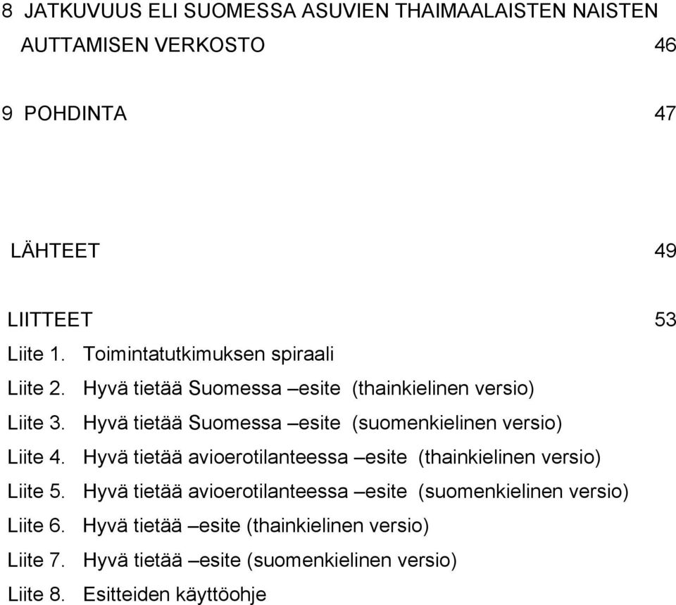 Hyvä tietää Suomessa esite (suomenkielinen versio) Liite 4. Hyvä tietää avioerotilanteessa esite (thainkielinen versio) Liite 5.