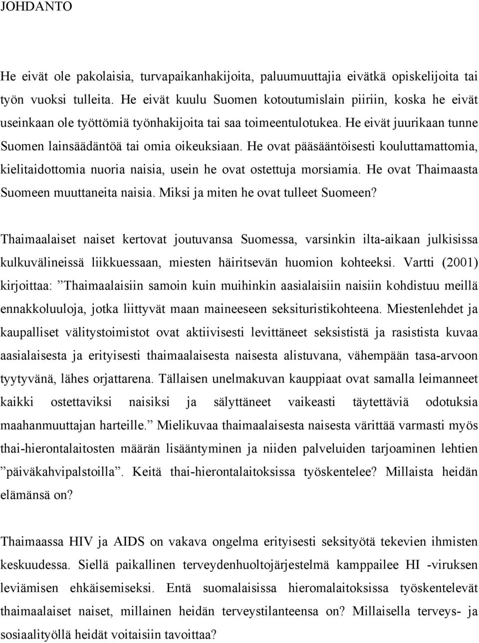 He ovat pääsääntöisesti kouluttamattomia, kielitaidottomia nuoria naisia, usein he ovat ostettuja morsiamia. He ovat Thaimaasta Suomeen muuttaneita naisia. Miksi ja miten he ovat tulleet Suomeen?