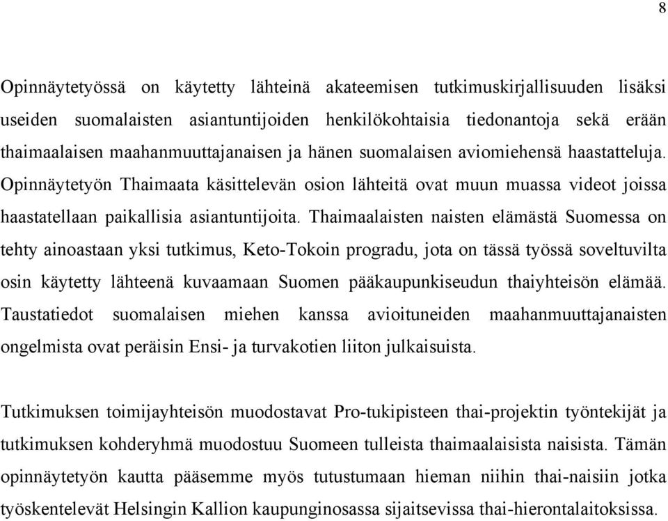 Thaimaalaisten naisten elämästä Suomessa on tehty ainoastaan yksi tutkimus, Keto-Tokoin progradu, jota on tässä työssä soveltuvilta osin käytetty lähteenä kuvaamaan Suomen pääkaupunkiseudun