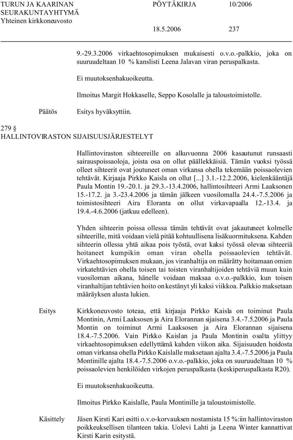 279 HALLINTOVIRASTON SIJAISUUSJÄRJESTELYT Hallintoviraston sihteereille on alkuvuonna 2006 kasautunut runsaasti sairauspoissaoloja, joista osa on ollut päällekkäisiä.