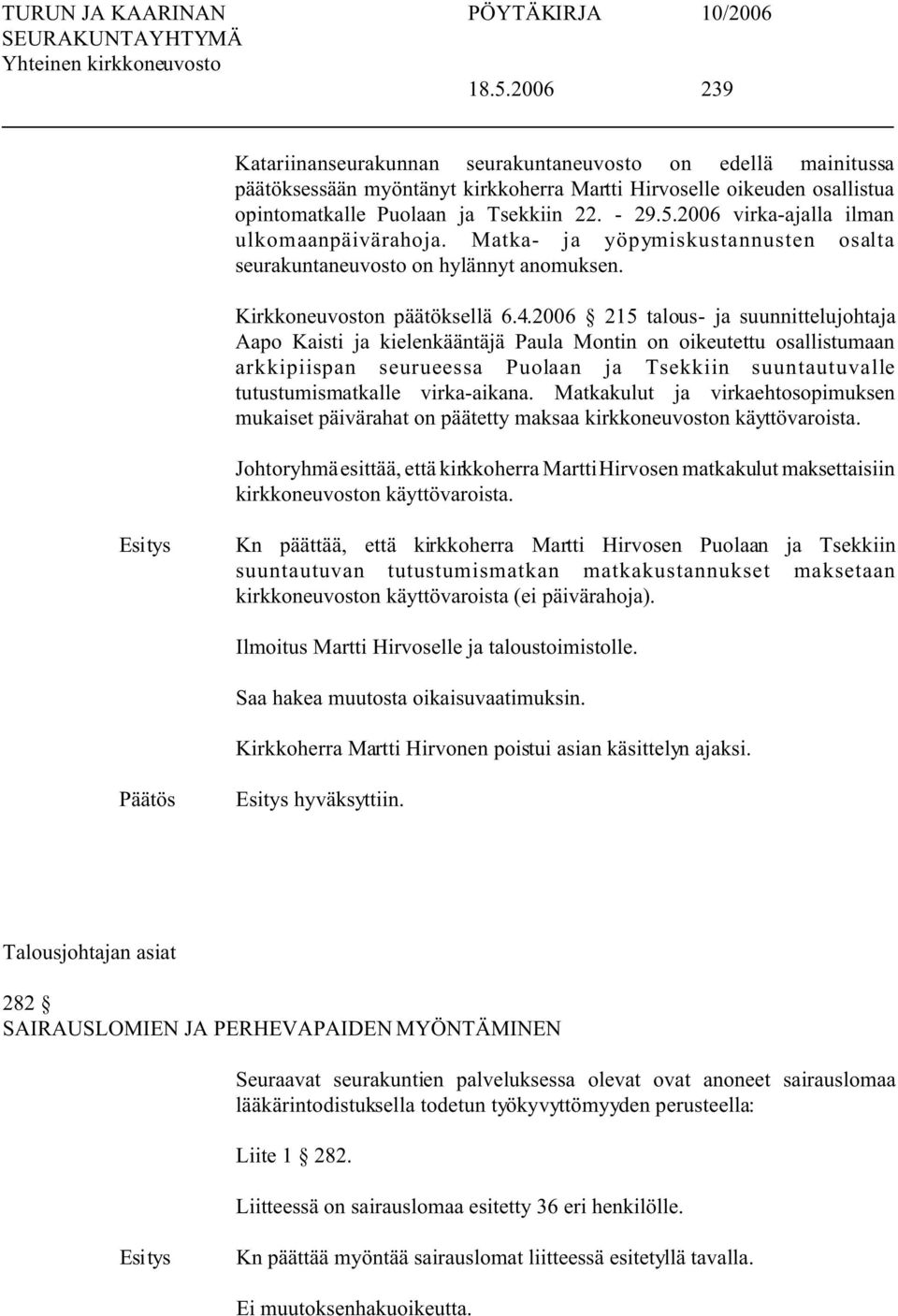 2006 215 talous- ja suunnittelujohtaja Aapo Kaisti ja kielenkääntäjä Paula Montin on oikeutettu osallistumaan arkkipiispan seurueessa Puolaan ja Tsekkiin suuntautuvalle tutustumismatkalle