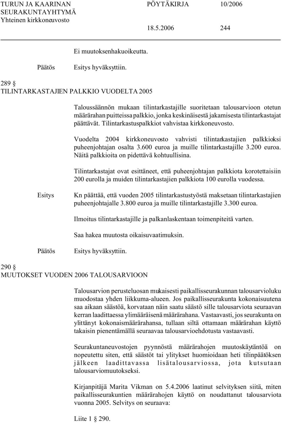 päättävät. Tilintarkastuspalkkiot vahvistaa kirkkoneuvosto. Vuodelta 2004 kirkkoneuvosto vahvisti tilintarkastajien palkkioksi puheenjohtajan osalta 3.600 euroa ja muille tilintarkastajille 3.